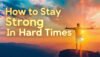 How to Stay Strong in Hard Times - Post Thumbnail